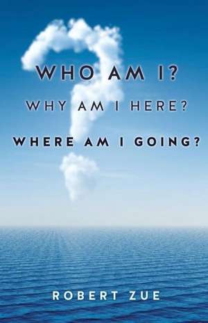 Who Am I? Why Am I Here? Where Am I Going? de Robert Zue