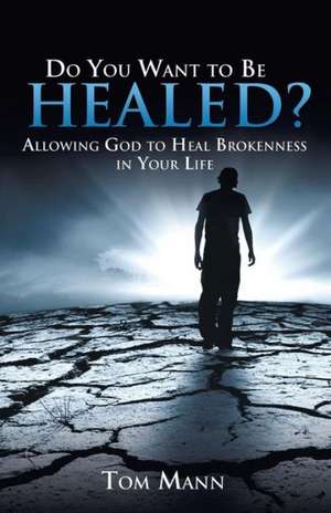 Do You Want to Be Healed? de Tom Mann