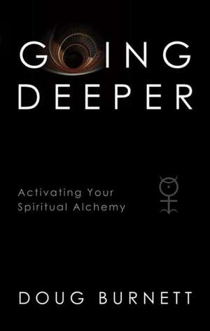 Going Deeper: Activating Your Spiritual Alchemy de Doug Burnett