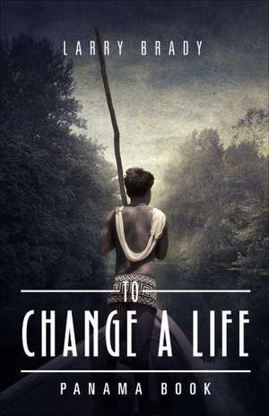 To Change a Life: Panama Book de Larry Brady