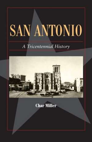 San Antonio: A Tricentennial History de Char Miller