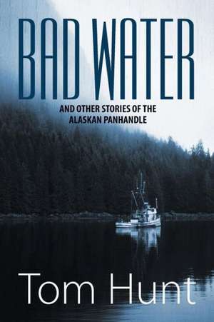 Bad Water and Other Stories of the Alaskan Panhandle de Tom Hunt