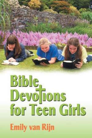 Bible Devotions for Teen Girls de Emily Van Rijn