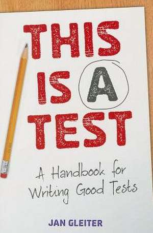 This Is a Test: A Handbook for Writing Good Tests de Jan Gleiter