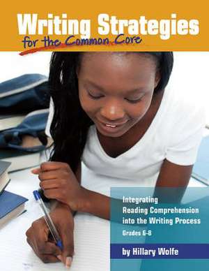 Writing Strategies for the Common Core: Integrating Reading Comprehension Into the Writing Process, Grades 6-8 de Hillary Wolfe