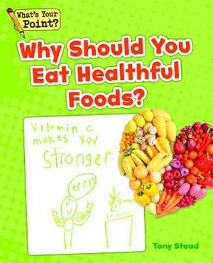 Why Should You Eat Healthful Foods? de Tony Stead