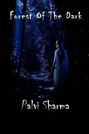 Forest of the Dark de Palvi Sharma