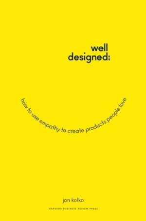 Well-Designed: How to Use Empathy to Create Products People Love de Jon Kolko