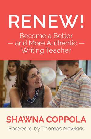 Renew!: Become a Better and More Authentic Writing Teacher de Shawna Coppola