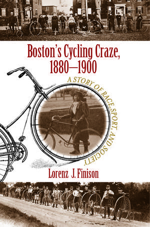 Boston's Cycling Craze, 1880-1900: A Story of Race, Sport, and Society de Lorenz J. Finison