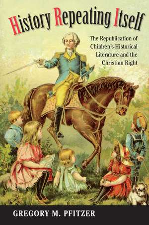 History Repeating Itself: The Republication of Children's Historical Literature and the Christian Right de Gregory M. Pfitzer