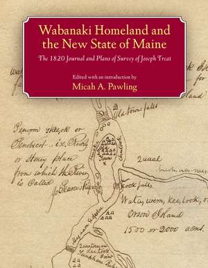 Wabanaki Homeland and the New State of Maine: The 1820 Journal and Plans of Survey of Joseph Treat de Micah A. Pawling