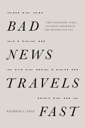 Bad News Travels Fast: The Telegraph, Libel, and Press Freedom in the Progressive Era de Patrick C. File