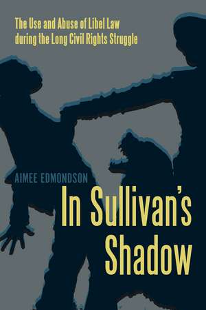 In Sullivan's Shadow: The Use and Abuse of Libel Law during the Long Civil Rights Struggle de Aimee Edmondson