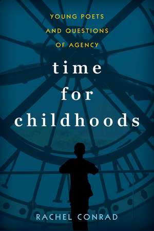 Time for Childhoods: Young Poets and Questions of Agency de Rachel Conrad