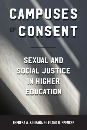 Campuses of Consent: Sexual and Social Justice in Higher Education de Theresa A. Kulbaga