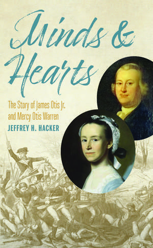 Minds and Hearts: The Story of James Otis Jr. and Mercy Otis Warren de Jeffrey H. Hacker