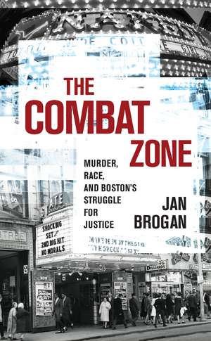 The Combat Zone: Murder, Race, and Boston's Struggle for Justice de Jan Brogan