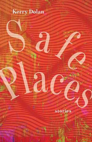 Safe Places: Stories de Kerry Dolan