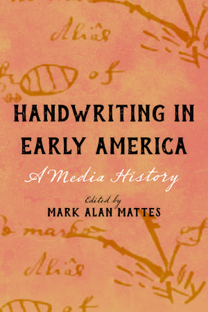 Handwriting in Early America: A Media History de Mark Alan Mattes