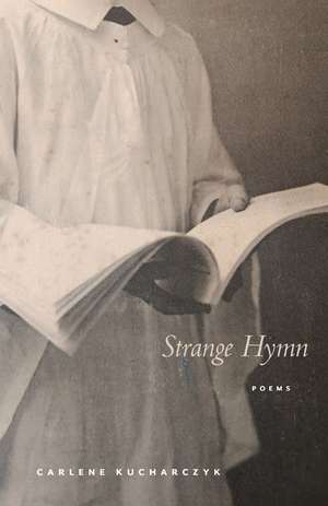 Strange Hymn: Poems de Carlene Kucharczyk