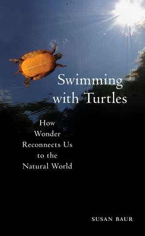 Swimming with Turtles: How Wonder Reconnects Us to the Natural World de Susan Baur