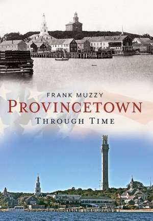 Provincetown Through Time de Frank Muzzy