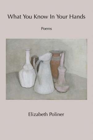 What You Know in Your Hands: Poems for a Wounded Land de Elizabeth Poliner