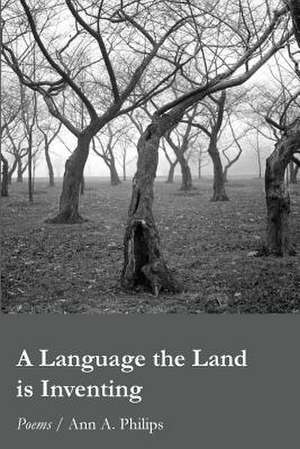 A Language the Land Is Inventing de Philips, Ann a.