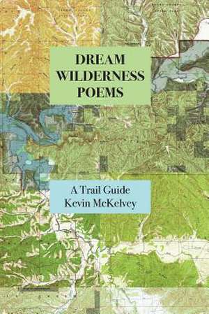 Dream Wilderness Poems de Kevin McKelvey