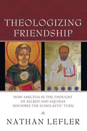 Theologizing Friendship: How Amicitia in the Thought of Aelred and Aquinas Inscribes the Scholastic Turn de Nathan Lefler