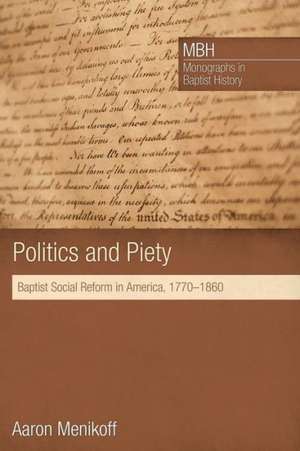 Politics and Piety: Baptist Social Reform in America, 1770-1860 de Aaron Menikoff