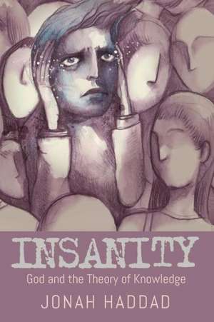 Insanity: God and the Theory of Knowledge de Jonah Haddad