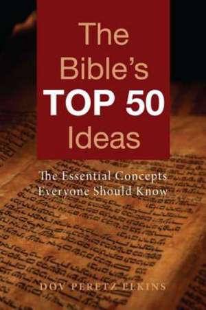 The Bible's Top 50 Ideas: The Essential Concepts Everyone Should Know de Dov Peretz Elkins