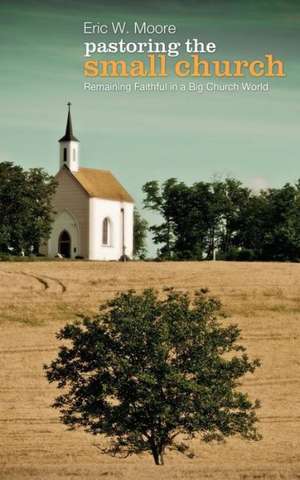 Pastoring the Small Church de Eric W Moore