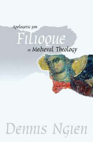 Apologetic for Filioque in Medieval Theology de Dennis Ngien