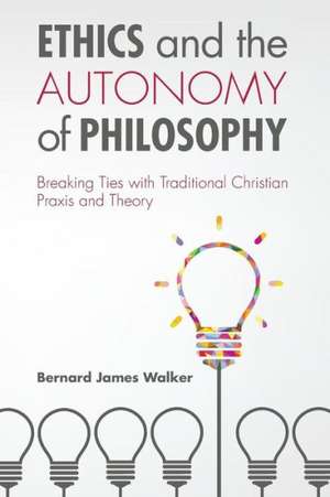 Ethics and the Autonomy of Philosophy de Bernard James Walker