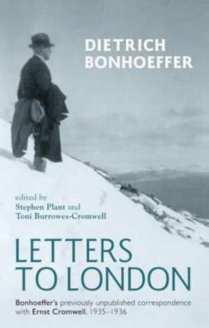 Letters to London: Bonhoeffer's Previously Unpublished Correspondence with Ernst Cromwell, 1935-6 de Dietrich Bonhoeffer