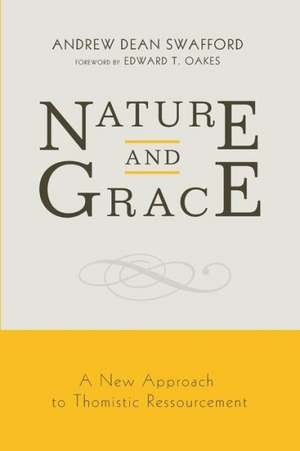 Nature and Grace: A New Approach to Thomistic Ressourcement de Andrew Dean Swafford