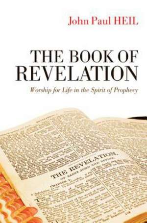 The Book of Revelation: Worship for Life in the Spirit of Prophecy de John Paul Heil