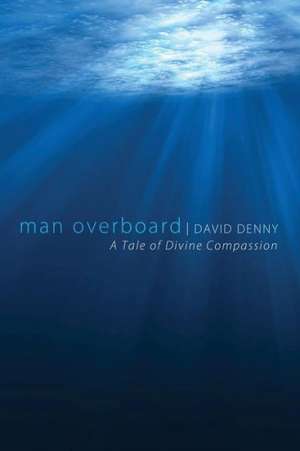 Man Overboard: A Tale of Divine Compassion de David Denny