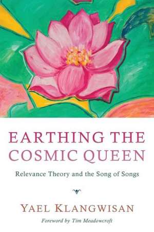 Earthing the Cosmic Queen: Relevance Theory and the Song of Songs de Yael Klangwisan