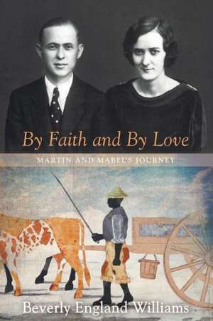 By Faith and by Love: Martin and Mabel's Journey de Beverly England Williams