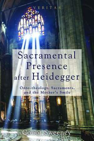 Sacramental Presence After Heidegger de Conor Sweeney