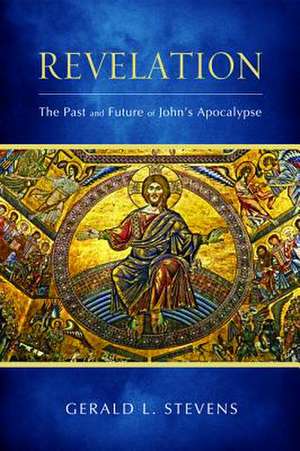 Revelation: The Past and Future of John's Apocalypse de Gerald L. Stevens