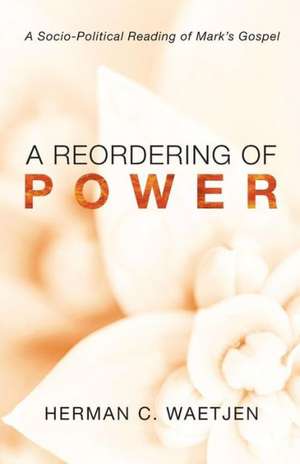 A Reordering of Power: A Sociopolitical Reading of Mark's Gospel de Herman C. Waetjen