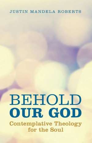 Behold Our God: Contemplative Theology for the Soul de Justin Mandela Roberts