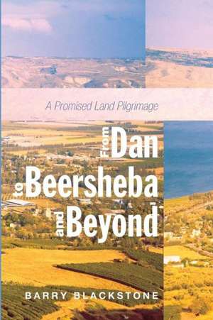 From Dan to Beersheba and Beyond de Barry Blackstone