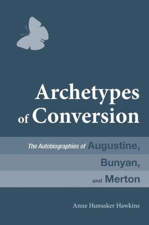 Archetypes of Conversion: The Autobiographies of Augustine, Bunyan, and Merton de Anne Hunsaker Hawkins