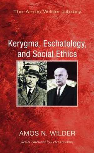 Kerygma, Eschatology, and Social Ethics de Amos N. Wilder